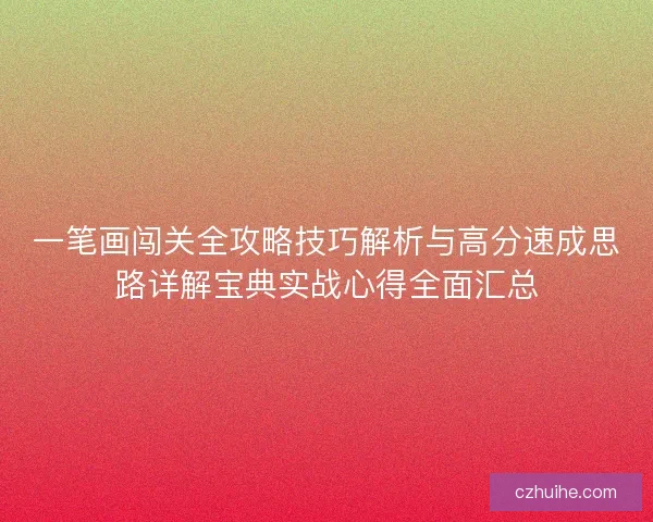 一笔画闯关全攻略技巧解析与高分速成思路详解宝典实战心得全面汇总